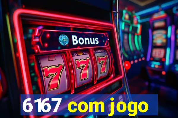 6167 com jogo